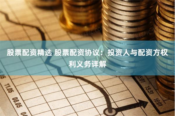 股票配资精选 股票配资协议：投资人与配资方权利义务详解